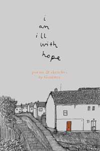 i am ill with hope: Poems and Sketches by Gommie