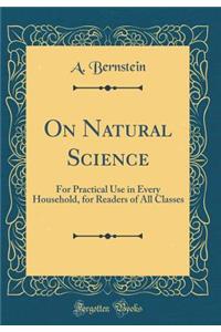 On Natural Science: For Practical Use in Every Household, for Readers of All Classes (Classic Reprint)