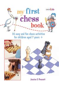 My First Chess Book: 35 Easy and Fun Chess-Based Activities for Children Aged 7 Years +