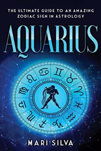 Aquarius: The Ultimate Guide to an Amazing Zodiac Sign in Astrology