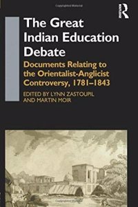 The Great Inidan Education Debate: Documents Relating to the Orientalist-Anglicist Controversy, 1781-1843