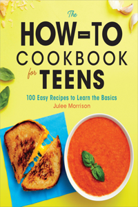 How-To Cookbook for Teens: 100 Easy Recipes to Learn the Basics