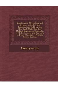 Questions in Physiology and Hygiene Asked at the Examinations Held by the New York State Board of Medical Examiners