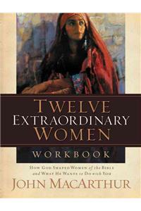 Twelve Extraordinary Women Workbook: How God Shaped Women of the Bible and What He Wants to Do with You