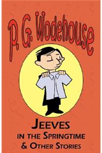 Jeeves in the Springtime & Other Stories - From the Manor Wodehouse Collection, a Selection from the Early Works of P. G. Wodehouse