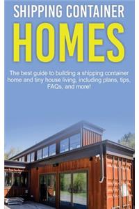 Shipping Container Homes: The best guide to building a shipping container home and tiny house living, including plans, tips, FAQs, and more!