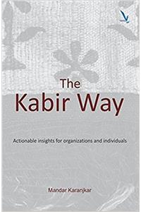 The Kabir Way - Actionable Insights for Organizations and Individuals