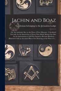 Jachin and Boaz; or, An Authentic Key to the Door of Free-masonry [microform]: Calculated Not Only for the Instruction of Every New-made Mason; but Also for the Information of All Who Intend to Become Brethren ... Illustrated W