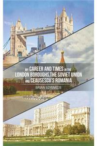 My Career and Times in the London Boroughs, the Soviet Union and Ceausescu's Romania