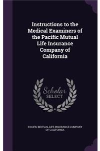 Instructions to the Medical Examiners of the Pacific Mutual Life Insurance Company of California
