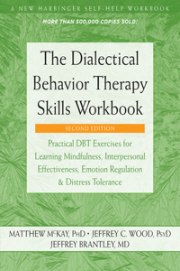 Dialectical Behavior Therapy Skills Workbook: Practical Dbt Exercises for Learning Mindfulness, Interpersonal Effectiveness, Emotion Regulation, and Distress Tolerance