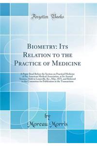 Biometry: Its Relation to the Practice of Medicine: A Paper Read Before the Section on Practical Medicine of the American Medical Association, at Its Annual Session, Held in Louisville, KY., May, 1875, and Referred to the Committee for Publication