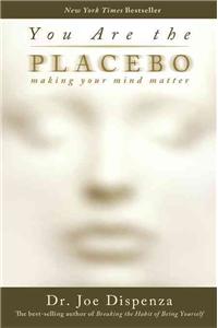 You Are the Placebo: Making Your Mind Matter: Making Your Mind Matter