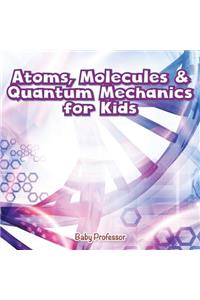 Atoms, Molecules & Quantum Mechanics for Kids