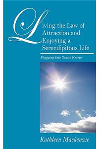 Living the Law of Attraction and Enjoying a Serendipitous Life: Plugging Into Source Energy