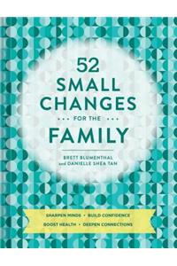 52 Small Changes for the Family: Sharpen Minds, Build Confidence, Boost Health, Deepen Connections (Self-Improvement Book, Health Book, Family Book)