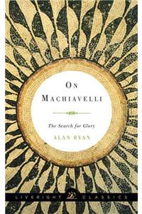 On Machiavelli: The Search for Glory