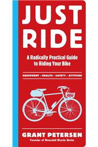 Just Ride: A Radically Practical Guide to Riding Your Bike