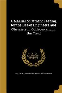 A Manual of Cement Testing, for the Use of Engineers and Chemists in Colleges and in the Field