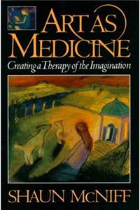 Art as Medicine: Creating a Therapy of the Imagination