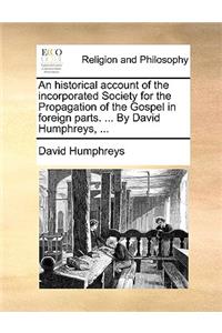 An Historical Account of the Incorporated Society for the Propagation of the Gospel in Foreign Parts. ... by David Humphreys, ...