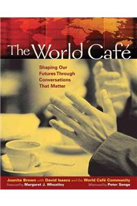 The World Cafe: Shaping Our Futures Through Conversations That Matter