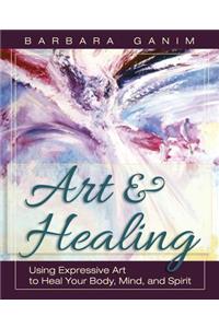 Art and Healing: Using Expressive Art to Heal Your Body, Mind, and Spirit