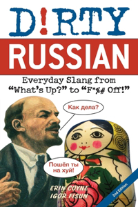 Dirty Russian: Second Edition: Everyday Slang from What's Up? to F*%# Off!