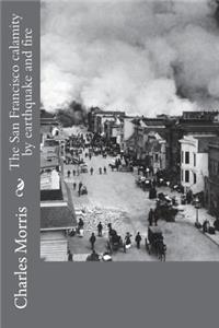 The San Francisco calamity by earthquake and fire