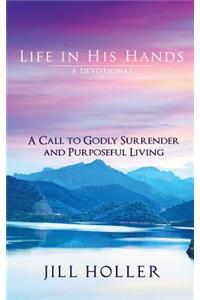 Life in His Hands: A Call to Godly Surrender and Purposeful Living