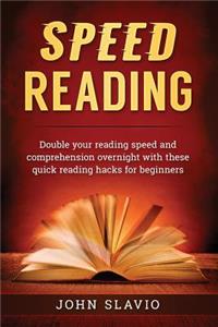 Speed Reading: Double your Reading Speed and Comprehension Overnight with these Quick Reading Hacks for Beginners