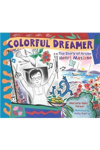 Colorful Dreamer: The Story of Artist Henri Matisse: The Story of Artist Henri Matisse