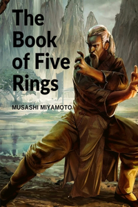 Book of Five Rings: Five Scrolls Describing the True Principles Required for Victory