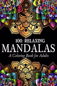 100 Relaxing Mandalas Designs Coloring Book: 100 Mandala Coloring Pages. Amazing Stress Relieving Designs For Grown Ups And Teenagers To Color, Relax and Enjoy. Includes Relaxing Intricate Mand