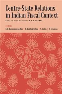 Centre-State Relations in Indian Fiscal Context: Essays in Honour of Bpr Vithal: Essays in Honour of Bpr Vithal