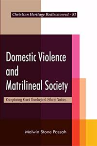 Domestic Violence and Matrilineal Society: Recapturing Khasi Theological-Ethical Values