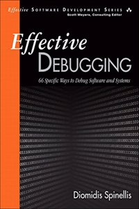 Effective Debugging: 66 Specific Ways to Debug Software and Systems