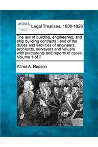 law of building, engineering, and ship building contracts: and of the duties and liabilities of engineers, architects, surveyors and valuers with precedents and reports of cases. Volume 1 of 2