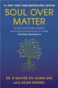 Soul Over Matter: Ancient and Modern Wisdom and Practical Techniques to Create Unlimited Abundance