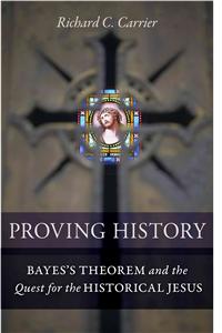 Proving History: Bayes's Theorem and the Quest for the Historical Jesus