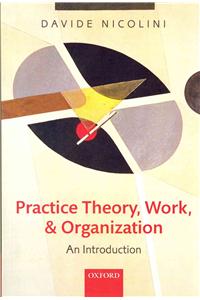 Practice Theory, Work, and Organization