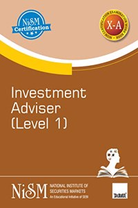 NISM's Investment Adviser (Level 1) - Covering various aspects of investment advisory and related services in the financial services industry | Examination Workbook X-A | Workbook Version - July 2021