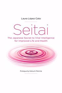 Seitai: Vital Intelligence: The Japanese Secret to Vital Intelligence for Improved Life and Health