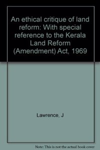 An Ethical Critique of Land Reform: With Special Reference to the Kerala Land Reform (Amendment) Act, 1969.