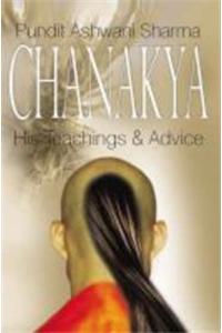 Chanakya: His Teachings And Advice