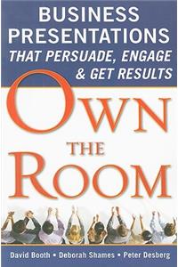 Own the Room: Business Presentations That Persuade, Engage, and Get Results