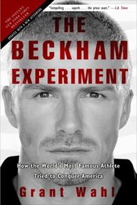 Beckham Experiment: How the World's Most Famous Athlete Tried to Conquer America