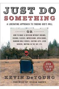 Just Do Something: A Liberating Approach to Finding God's Will