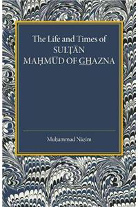 Life and Times of Sultan Mahmud of Ghazna