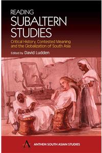 Reading Subaltern Studies: Critical History, Contested Meaning and the Globalization of South Asia